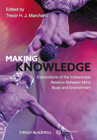 Trevor H. J. Marchand — Making Knowledge. Explorations of the Indissoluble Relation between Mind, Body and Environment
