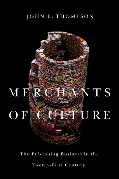 Обложка книги Merchants of Culture. The Publishing Business in the Twenty-First Century, John Thompson B.