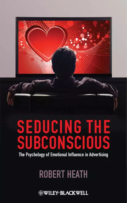 Обложка книги Seducing the Subconscious. The Psychology of Emotional Influence in Advertising, Robert  Heath