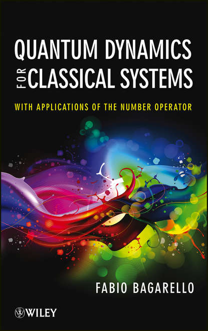 Fabio  Bagarello - Quantum Dynamics for Classical Systems. With Applications of the Number Operator