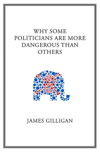 James Gilligan — Why Some Politicians Are More Dangerous Than Others