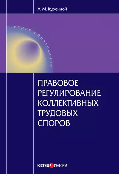 Обложка книги Правовое регулирование коллективных трудовых споров: Научно-практическое пособие, А. М. Куренной