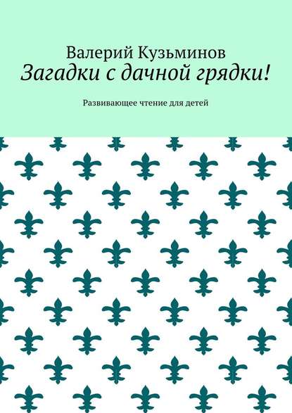 Загадки с дачной грядки! Развивающее чтение для детей - Валерий Кузьминов