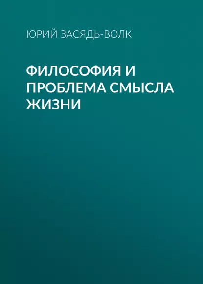 Обложка книги Философия и проблема смысла жизни, Юрий Засядь-Волк