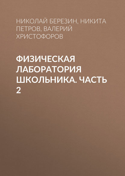 Физическая лаборатория школьника. Часть 2 (Н. Ю. Березин). 2015г. 