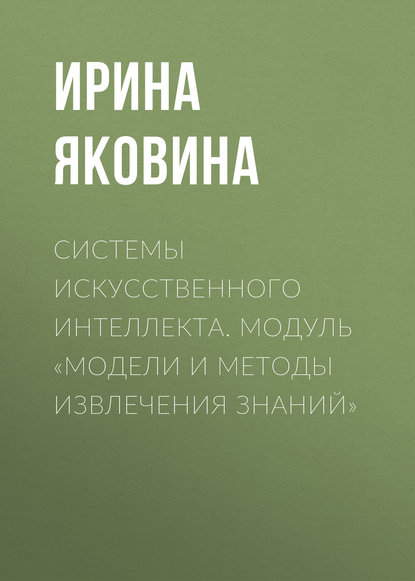 Системы искусственного интеллекта. Модуль «Модели и методы извлечения знаний»