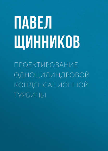 Проектирование одноцилиндровой конденсационной турбины (П. А. Щинников). 2013г. 