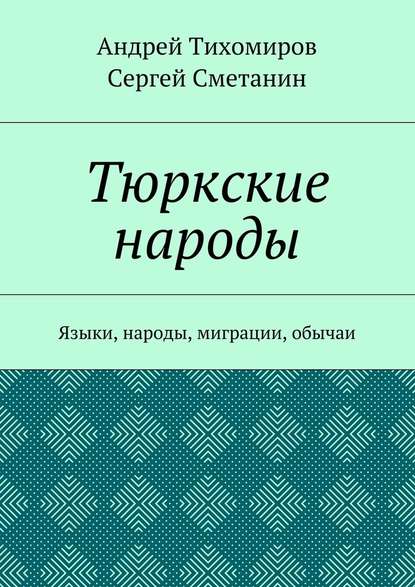Андрей Тихомиров - Тюркские народы. Языки, народы, миграции, обычаи
