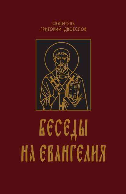 Святитель Григорий Двоеслов — Беседы на Евангелия. В 2 книгах