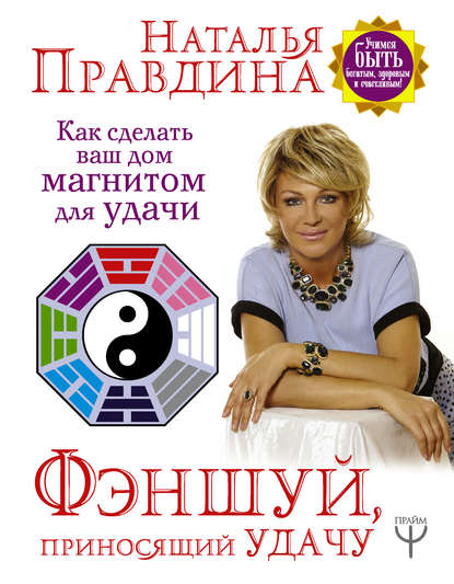 Наталия Борисовна Правдина - Фэншуй, приносящий удачу. Как сделать ваш дом магнитом для удачи