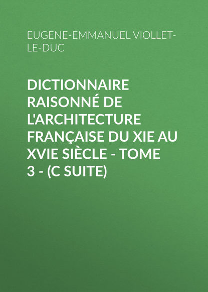 Dictionnaire raisonn? de l architecture fran?aise du XIe au XVIe si?cle - Tome 3 - (C suite)
