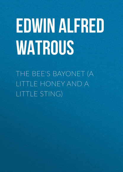 The Bee's Bayonet (a Little Honey and a Little Sting) - Edwin Alfred Watrous