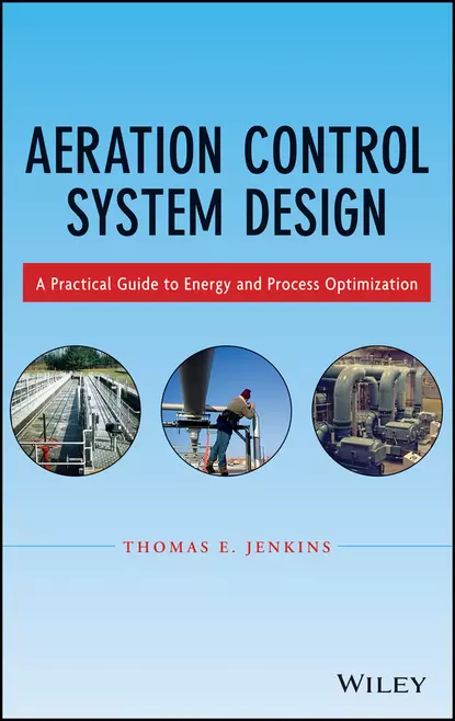 Обложка книги Aeration Control System Design. A Practical Guide to Energy and Process Optimization, Thomas Jenkins E.