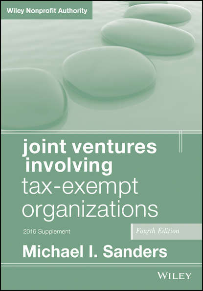 Joint Ventures Involving Tax-Exempt Organizations. 2016 Cumulative Supplement - Michael I. Sanders