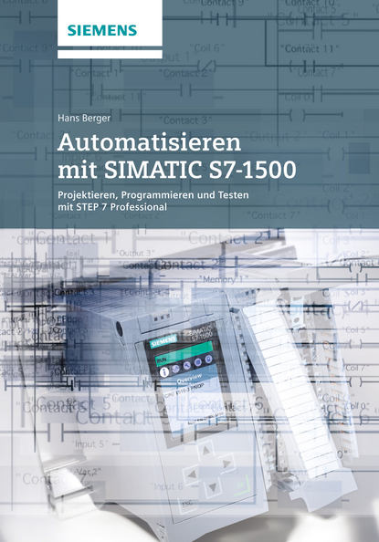 

Automatisieren mit SIMATIC S7-1500. Projektieren, Programmieren und Testen mit STEP 7 Professional V12