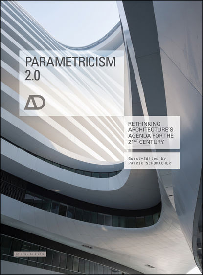 Patrik  Schumacher - Parametricism 2.0. Rethinking Architecture's Agenda for the 21st Century AD