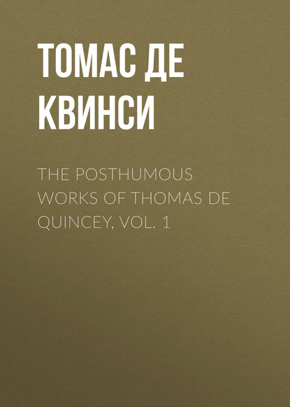Томас де Квинси — The Posthumous Works of Thomas De Quincey, Vol. 1
