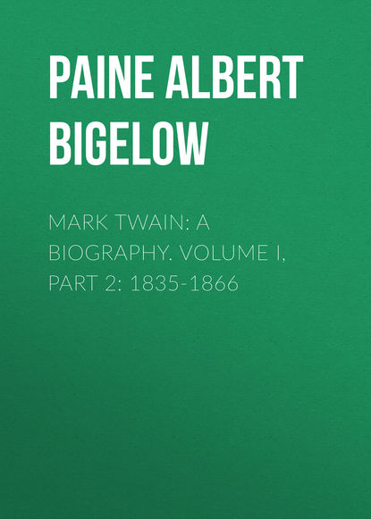 Paine Albert Bigelow — Mark Twain: A Biography. Volume I, Part 2: 1835-1866