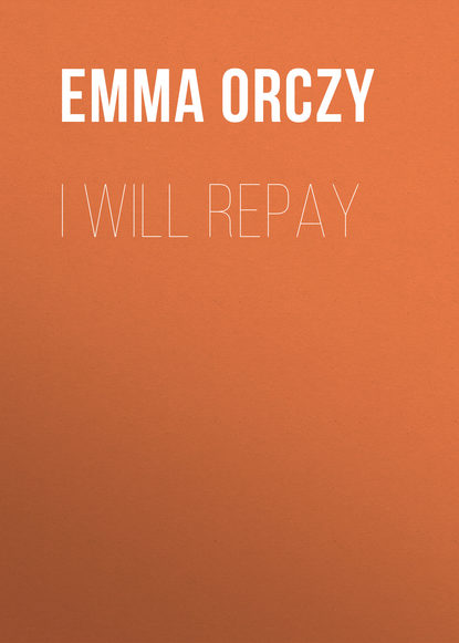 Emma Orczy — I Will Repay
