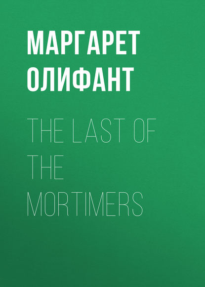 Маргарет Олифант — The Last of the Mortimers