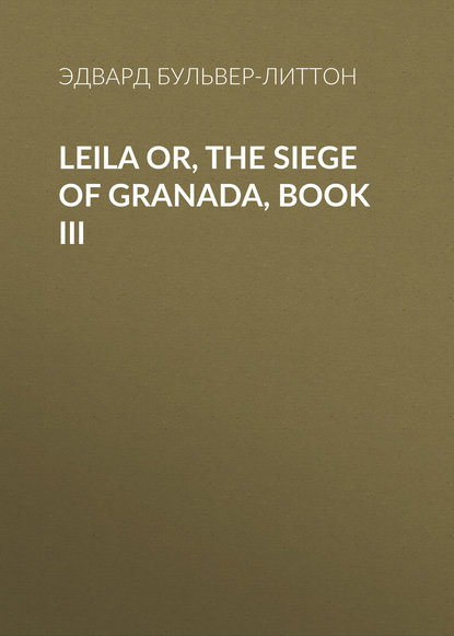 Эдвард Бульвер-Литтон — Leila or, the Siege of Granada, Book III