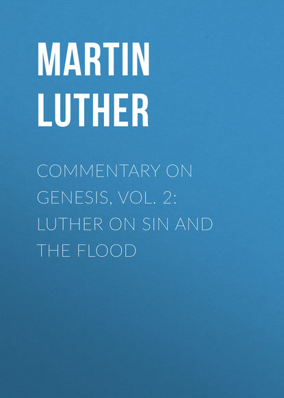 Martin Luther — Commentary on Genesis, Vol. 2: Luther on Sin and the Flood
