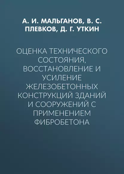 Обложка книги Оценка технического состояния, восстановление и усиление железобетонных конструкций зданий и сооружений с применением фибробетона, В. С. Плевков