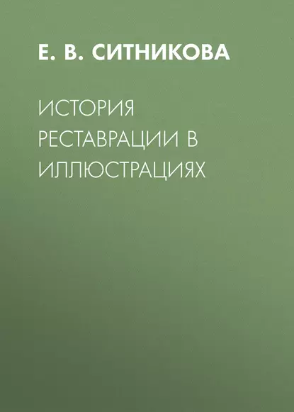 Обложка книги История реставрации в иллюстрациях, Е. В. Ситникова