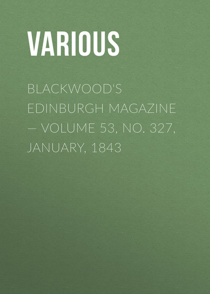Blackwood's Edinburgh Magazine — Volume 53, No. 327, January, 1843 - Various