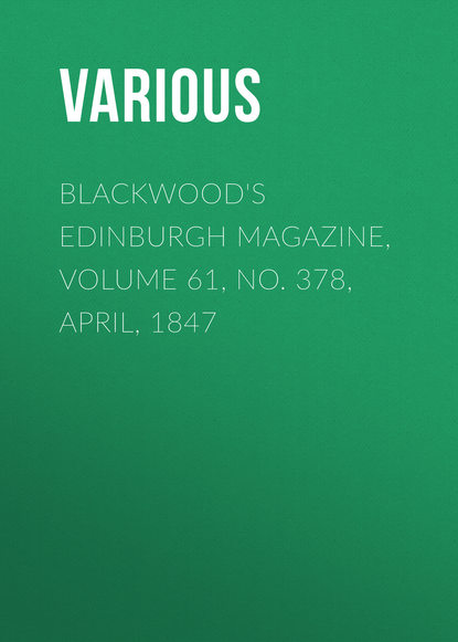 Blackwood's Edinburgh Magazine, Volume 61, No. 378, April, 1847 - Various