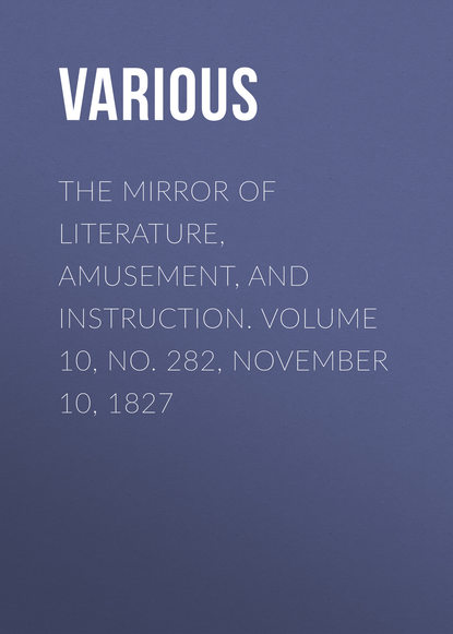 The Mirror of Literature, Amusement, and Instruction. Volume 10, No. 282, November 10, 1827