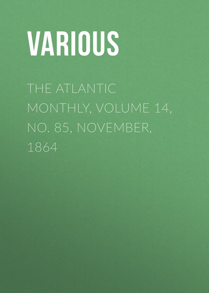 The Atlantic Monthly, Volume 14, No. 85, November, 1864 - Various
