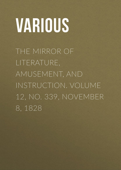 Various — The Mirror of Literature, Amusement, and Instruction. Volume 12, No. 339, November 8, 1828