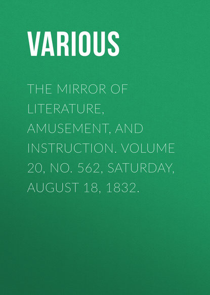 Various — The Mirror of Literature, Amusement, and Instruction. Volume 20, No. 562, Saturday, August 18, 1832.