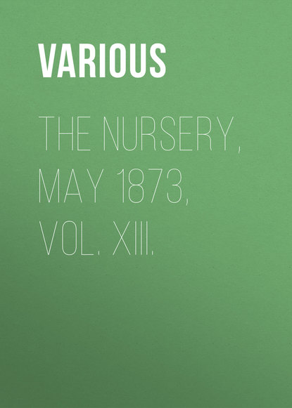The Nursery, May 1873, Vol. XIII. (Various).  - Скачать | Читать книгу онлайн
