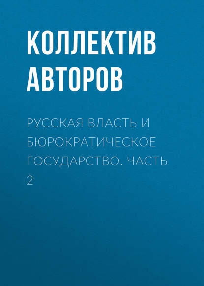 авторов Коллектив Русская власть и бюрократическое государство. Часть 2