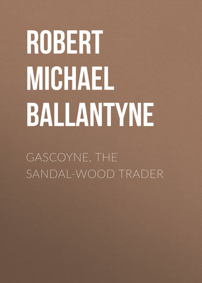 Gascoyne, the Sandal-Wood Trader - Robert Michael Ballantyne