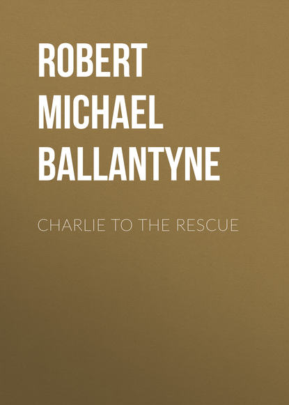 Charlie to the Rescue - Robert Michael Ballantyne
