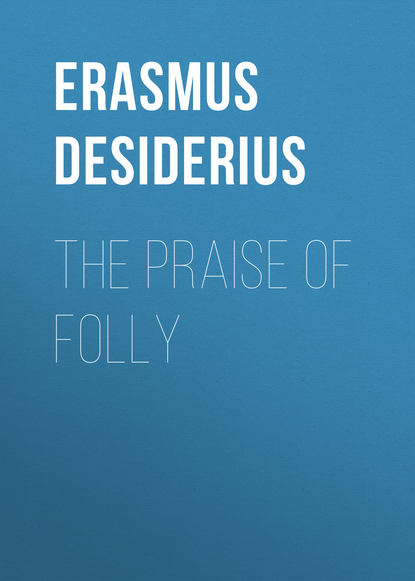 The Praise of Folly - Erasmus Desiderius
