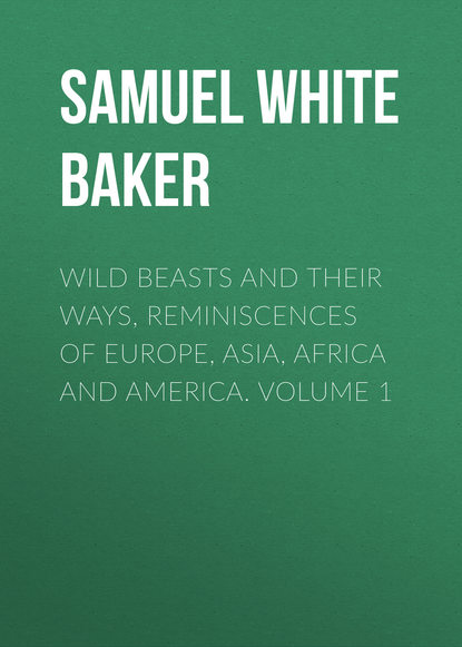 Wild Beasts and Their Ways, Reminiscences of Europe, Asia, Africa and America.  Volume 1 (Samuel White Baker). 