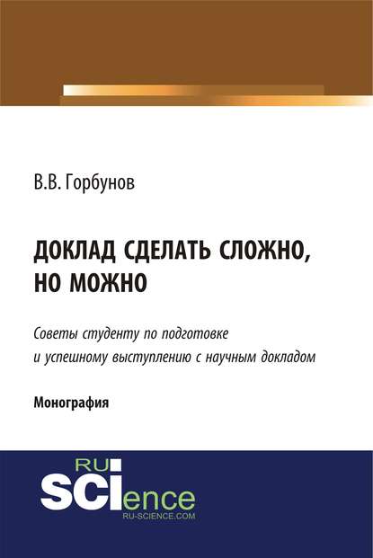 В. В. Горбунов - Доклад сделать сложно, но можно. Советы студенту по подготовке и успешному выступлению с научным докладом