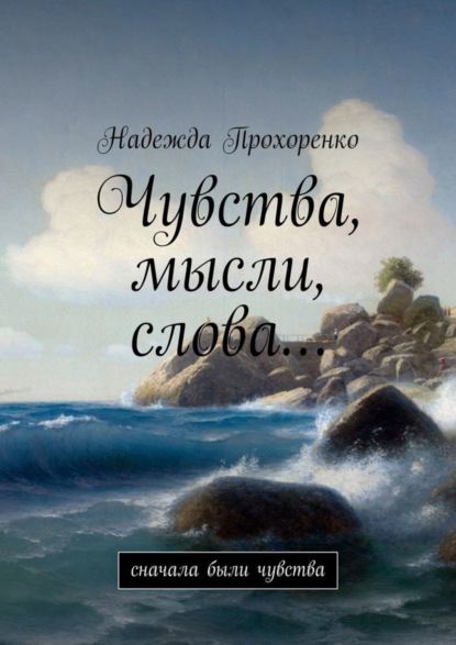 Надежда Прохоренко - Чувства, мысли, слова… Сначала были чувства