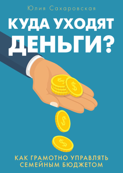 Юлия Сахаровская — Куда уходят деньги. Как грамотно управлять семейным бюджетом