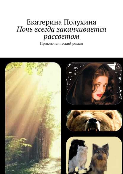 Екатерина Полухина - Ночь всегда заканчивается рассветом. Приключенческий роман