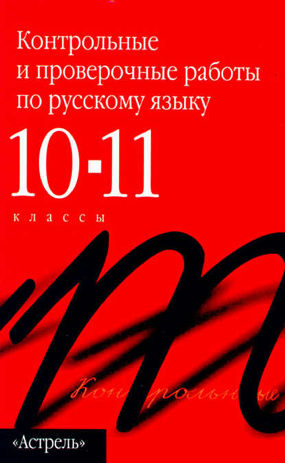 Контрольные и проверочные работы по русскому языку. 10-11 классы (Группа авторов). 2011г. 