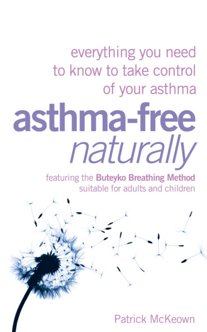 Patrick  McKeown - Asthma-Free Naturally: Everything you need to know about taking control of your asthma