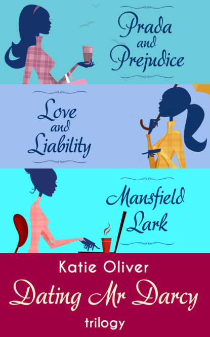 Katie  Oliver - The Dating Mr Darcy Trilogy: Prada and Prejudice / Love and Liability / Mansfield Lark