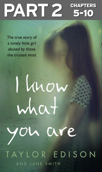 Обложка книги I Know What You Are: Part 2 of 3: The true story of a lonely little girl abused by those she trusted most, Jane  Smith