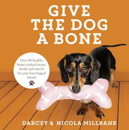 Give the Dog a Bone: Over 40 healthy home-cooked treats, meals and snacks for your four-legged friend (Nicola Millbank). 