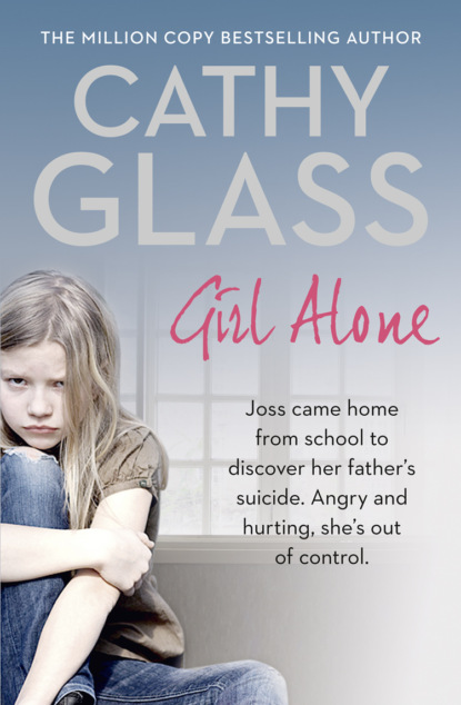 Cathy Glass - Girl Alone: Joss came home from school to discover her father’s suicide. Angry and hurting, she’s out of control.